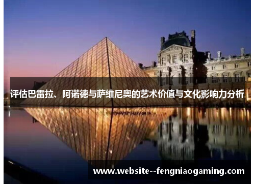 评估巴雷拉、阿诺德与萨维尼奥的艺术价值与文化影响力分析