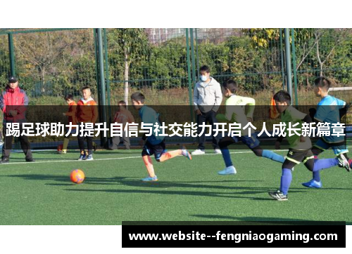 踢足球助力提升自信与社交能力开启个人成长新篇章