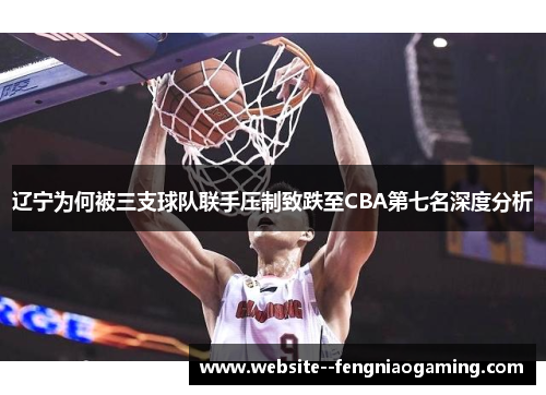 辽宁为何被三支球队联手压制致跌至CBA第七名深度分析