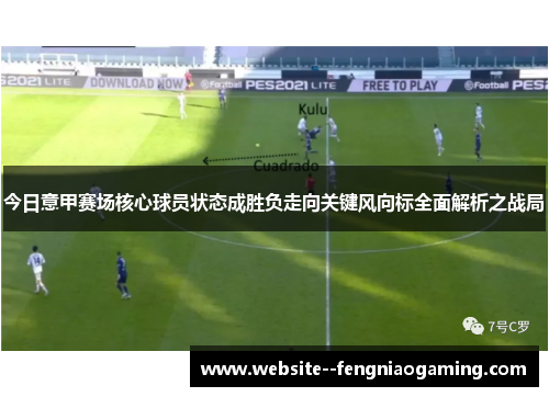 今日意甲赛场核心球员状态成胜负走向关键风向标全面解析之战局