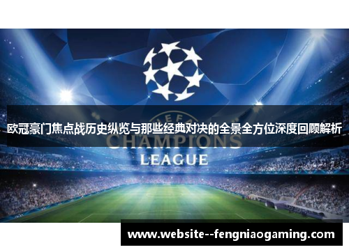 欧冠豪门焦点战历史纵览与那些经典对决的全景全方位深度回顾解析