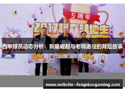 西甲球员动态分析：新星崛起与老将退役的背后故事