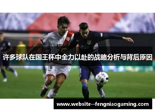许多球队在国王杯中全力以赴的战略分析与背后原因