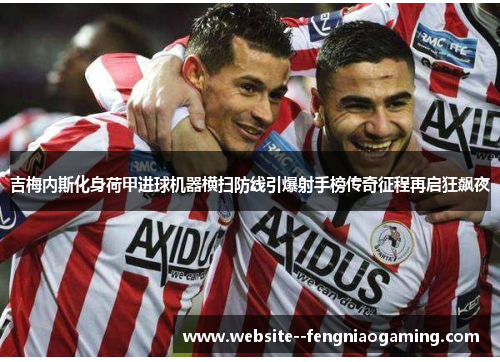 吉梅内斯化身荷甲进球机器横扫防线引爆射手榜传奇征程再启狂飙夜