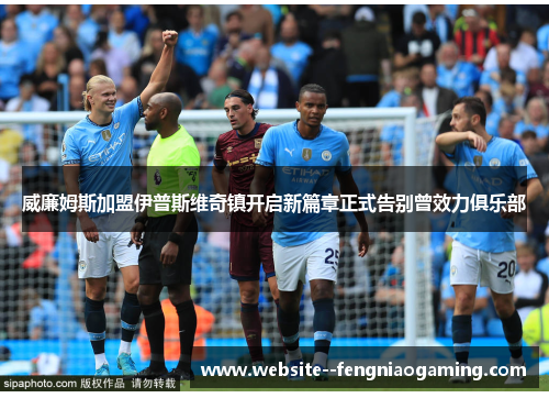 威廉姆斯加盟伊普斯维奇镇开启新篇章正式告别曾效力俱乐部