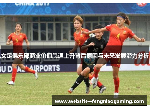女足俱乐部商业价值急速上升背后原因与未来发展潜力分析