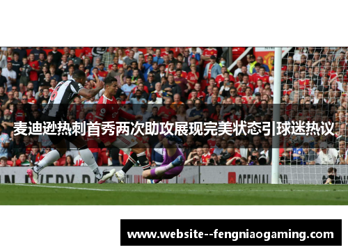 麦迪逊热刺首秀两次助攻展现完美状态引球迷热议